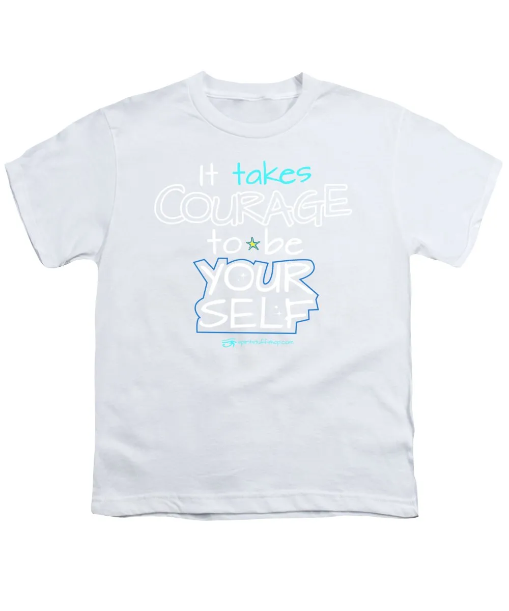 It Takes Courage To Be Your Self - Youth T-Shirt